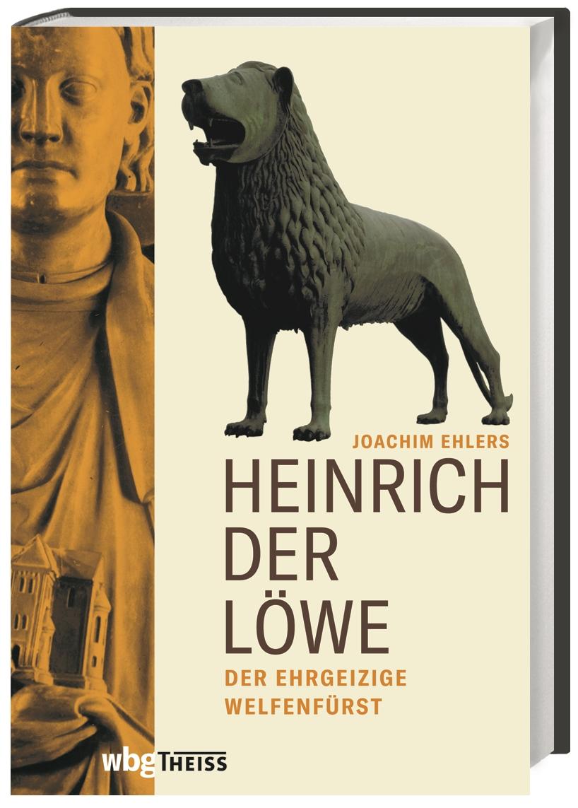 Heinrich der Löwe Der ehrgeizige Welfenfürst
