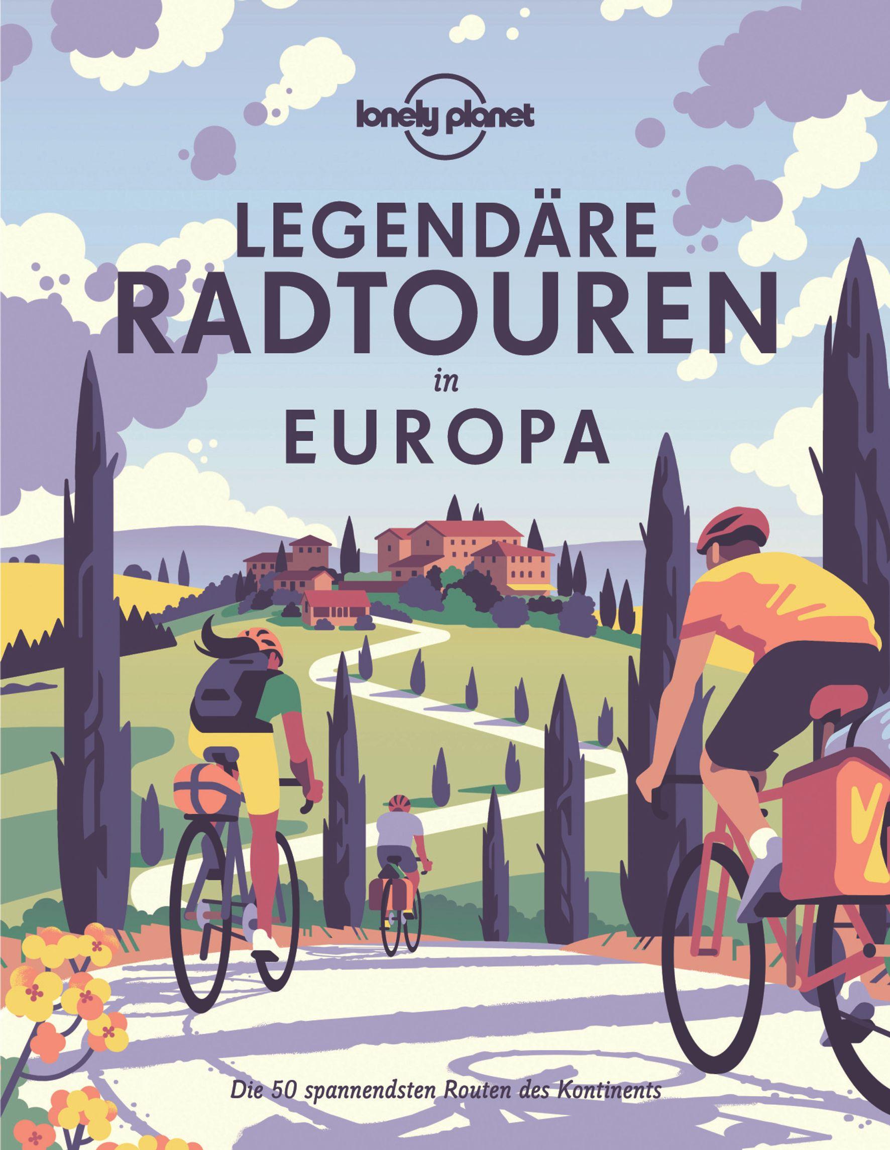 Lonely Planet Bildband Legendäre Radtouren in Europa Die 50 spannendsten Touren des Kontinents