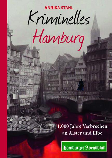 Kriminelles Hamburg | 1000 Jahre Verbrechen an Alster und Elbe